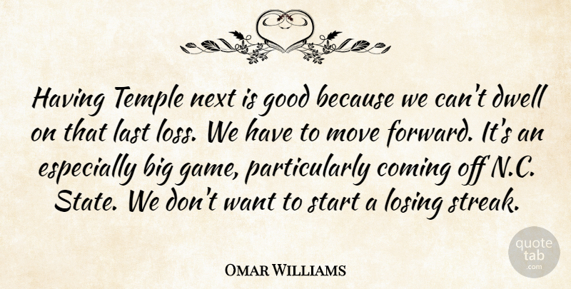 Omar Williams Quote About Coming, Dwell, Good, Last, Losing: Having Temple Next Is Good...
