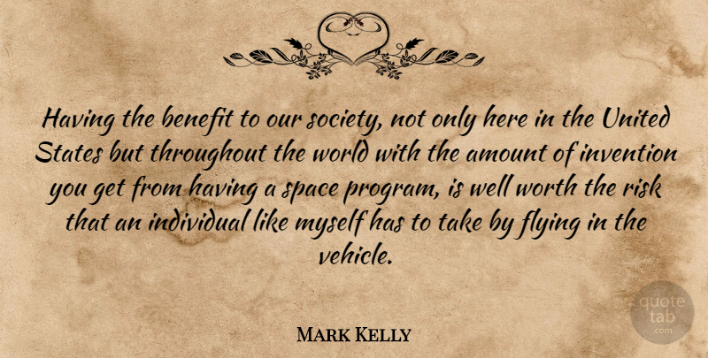 Mark Kelly Quote About Amount, Benefit, Flying, Individual, Invention: Having The Benefit To Our...