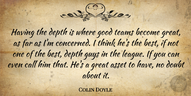 Colin Doyle Quote About Asset, Call, Depth, Doubt, Far: Having The Depth Is Where...