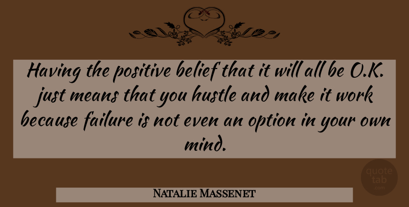 Natalie Massenet Quote About Belief, Failure, Hustle, Means, Option: Having The Positive Belief That...