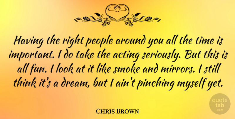 Chris Brown Quote About Dream, Fun, Thinking: Having The Right People Around...