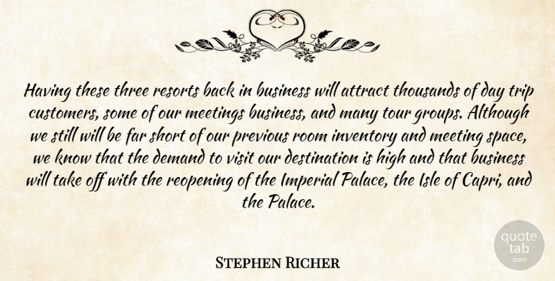 Stephen Richer Quote About Although, Attract, Business, Demand, Far: Having These Three Resorts Back...