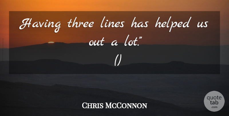 Chris McConnon Quote About Helped, Lines, Three: Having Three Lines Has Helped...