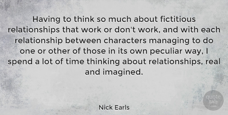 Nick Earls Quote About Characters, Fictitious, Managing, Peculiar, Relationship: Having To Think So Much...