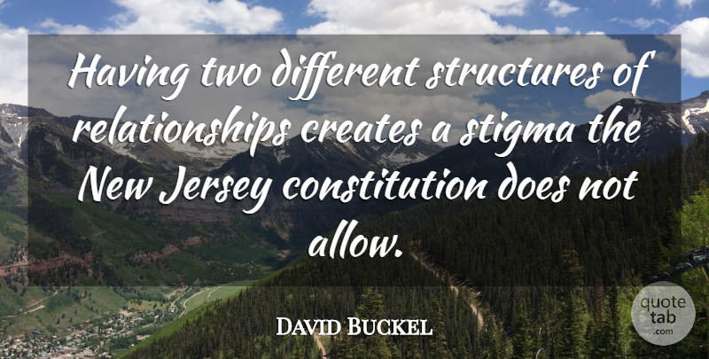 David Buckel Quote About Constitution, Creates, Jersey, Relationships, Stigma: Having Two Different Structures Of...