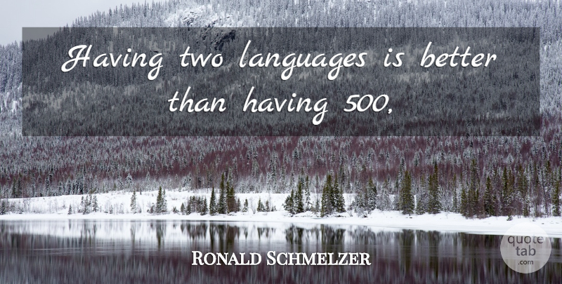 Ronald Schmelzer Quote About Language, Languages: Having Two Languages Is Better...