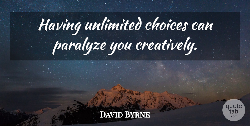 David Byrne Quote About Choices, Unlimited: Having Unlimited Choices Can Paralyze...