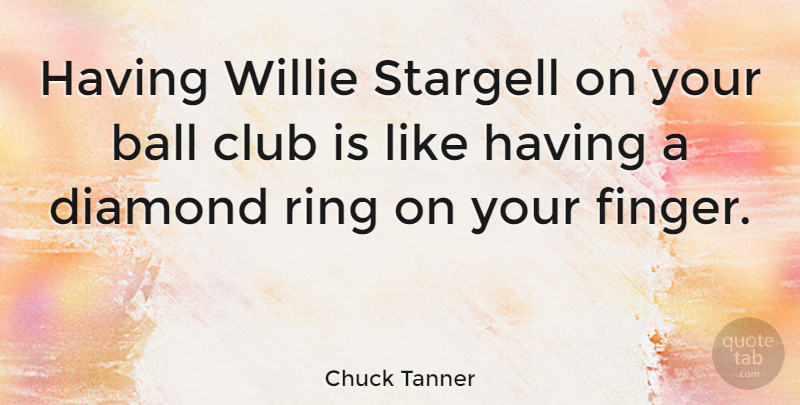 Chuck Tanner Quote About Baseball, Balls, Clubs: Having Willie Stargell On Your...