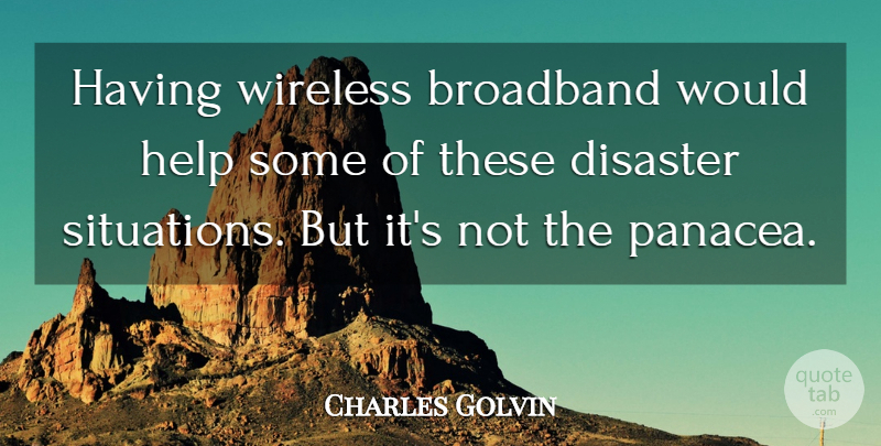 Charles Golvin Quote About Broadband, Disaster, Help, Wireless: Having Wireless Broadband Would Help...