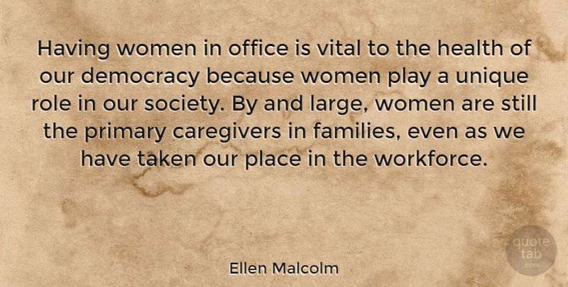 Ellen Malcolm Quote About Taken, Unique, Play: Having Women In Office Is...