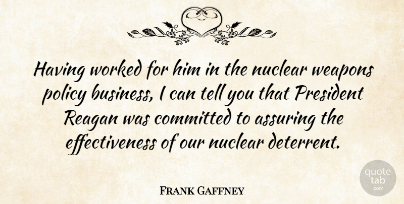 Frank Gaffney Quote About Effectiveness, President, Weapons: Having Worked For Him In...