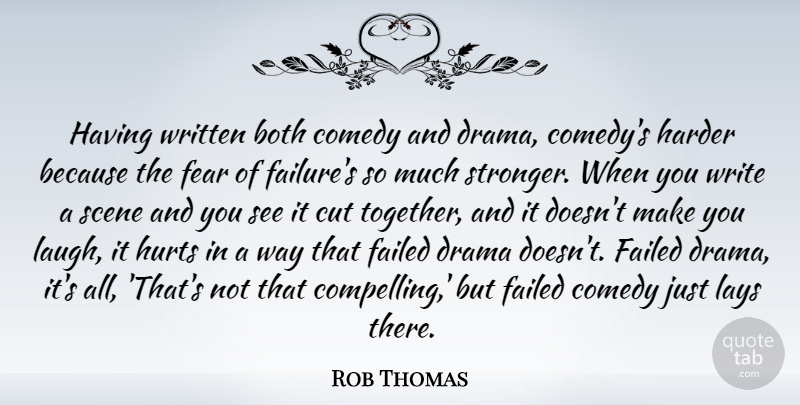 Rob Thomas Quote About Both, Comedy, Cut, Drama, Failed: Having Written Both Comedy And...