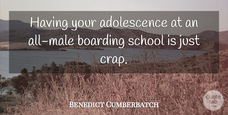Benedict Cumberbatch Quote About School, Males, Adolescence: Having Your Adolescence At An...