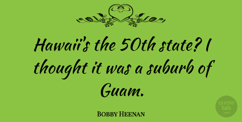 Bobby Heenan Quote About Hawaii, Guam, States: Hawaiis The 50th State I...