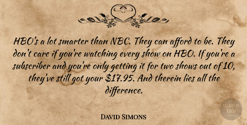 David Simons Quote About Afford, Care, Lies, Shows, Smarter: Hbos A Lot Smarter Than...