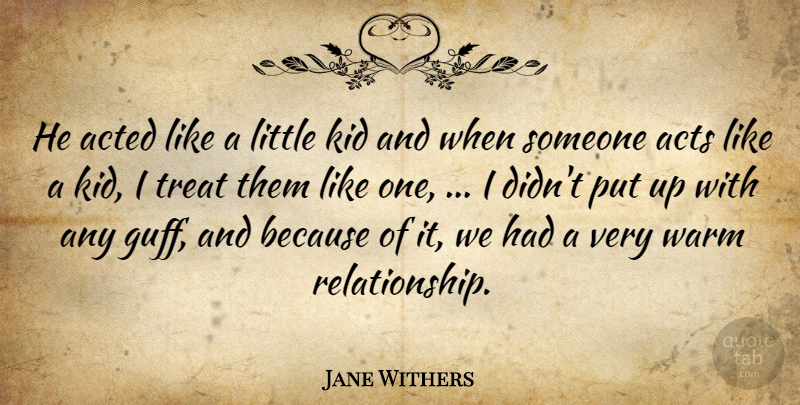 Jane Withers Quote About Acted, Acts, Kid, Treat, Warm: He Acted Like A Little...
