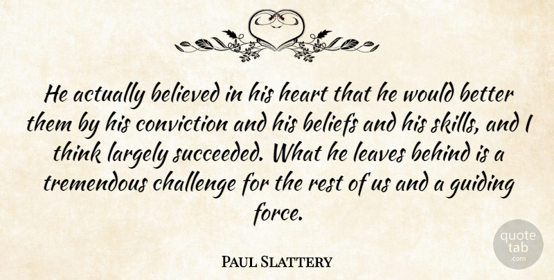 Paul Slattery Quote About Behind, Beliefs, Believed, Challenge, Conviction: He Actually Believed In His...