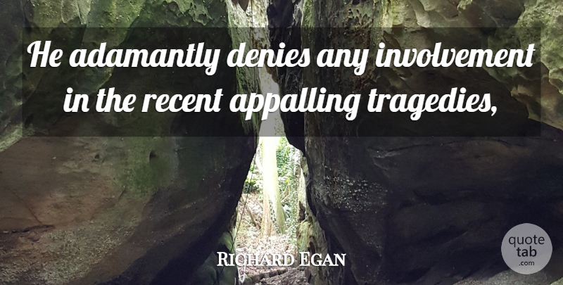 Richard Egan Quote About Appalling, Denies, Recent: He Adamantly Denies Any Involvement...