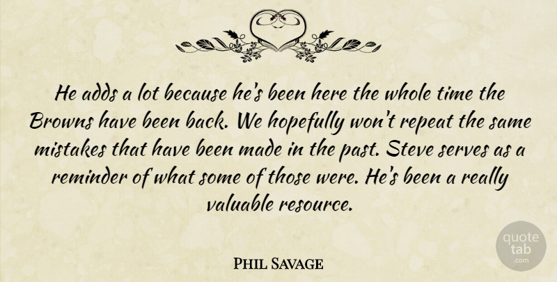 Phil Savage Quote About Adds, Browns, Hopefully, Mistakes, Reminder: He Adds A Lot Because...