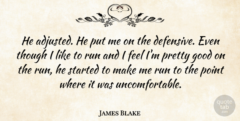 James Blake Quote About Good, Point, Run, Though: He Adjusted He Put Me...