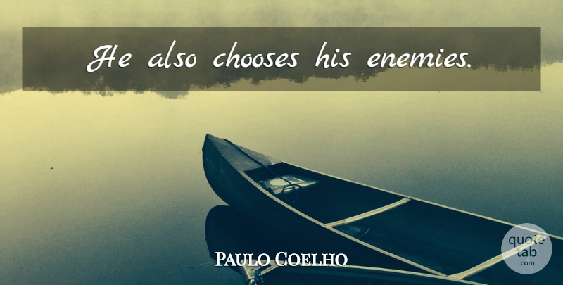 Paulo Coelho Quote About Life, Enemy: He Also Chooses His Enemies...