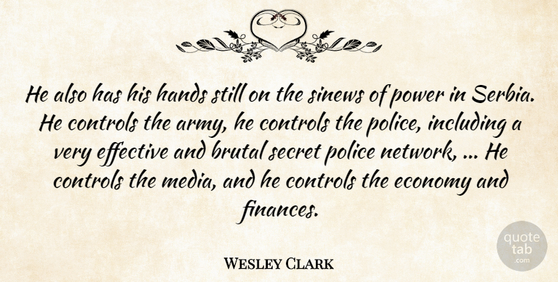 Wesley Clark Quote About Army And Navy, Brutal, Controls, Economy, Effective: He Also Has His Hands...