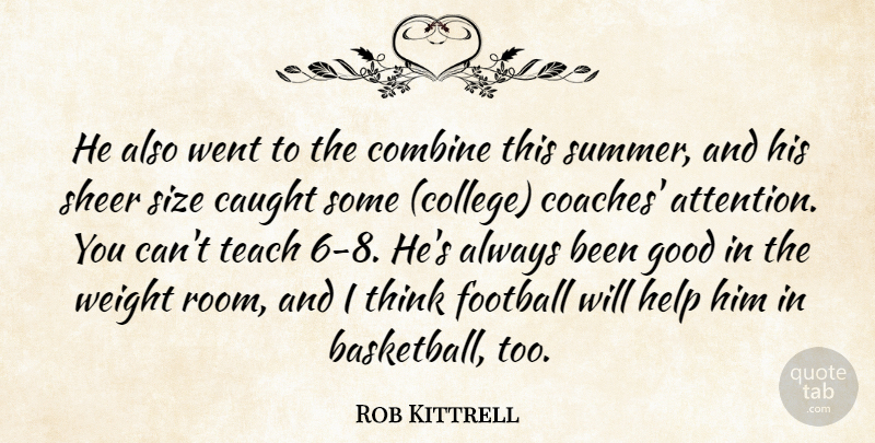 Rob Kittrell Quote About Caught, Combine, Football, Good, Help: He Also Went To The...