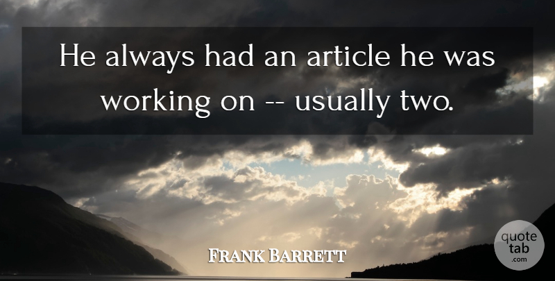Frank Barrett Quote About Article: He Always Had An Article...