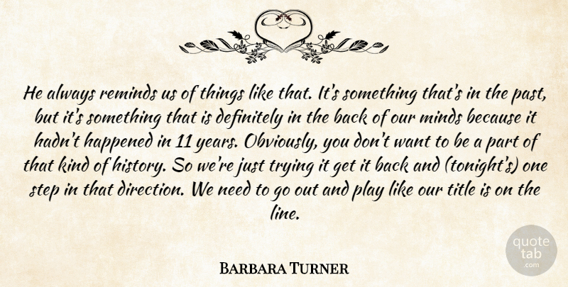 Barbara Turner Quote About Definitely, Happened, Reminds, Step, Title: He Always Reminds Us Of...