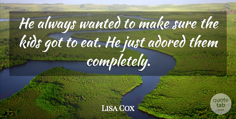 Lisa Cox Quote About Adored, Kids, Sure: He Always Wanted To Make...
