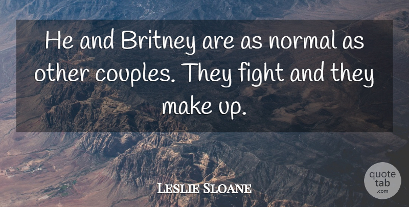 Leslie Sloane Quote About Britney, Fight, Normal: He And Britney Are As...
