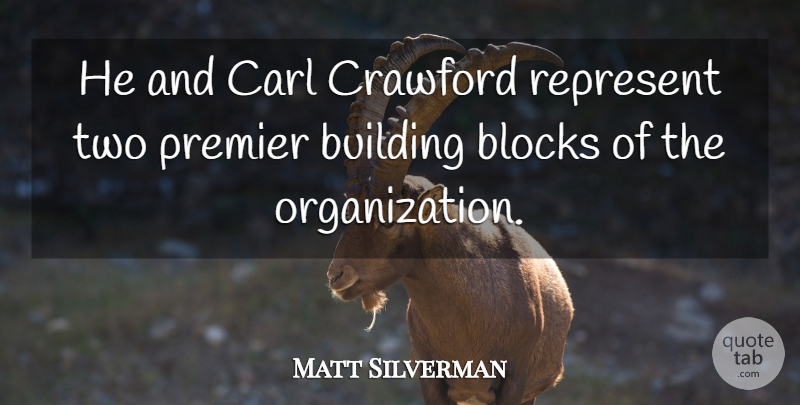 Matt Silverman Quote About Blocks, Building, Premier, Represent: He And Carl Crawford Represent...