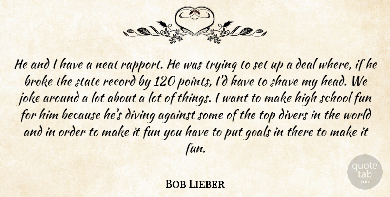 Bob Lieber Quote About Against, Athletics, Broke, Deal, Divers: He And I Have A...