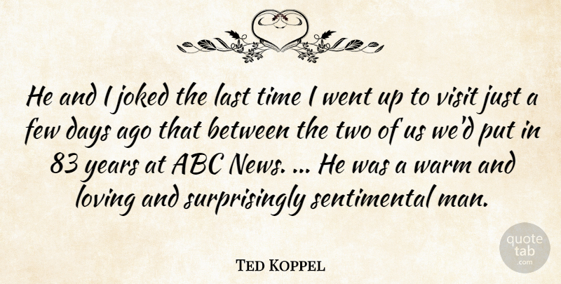 Ted Koppel Quote About Abc, Days, Few, Last, Loving: He And I Joked The...