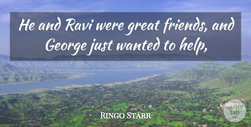 Ringo Starr Quote About George, Great: He And Ravi Were Great...