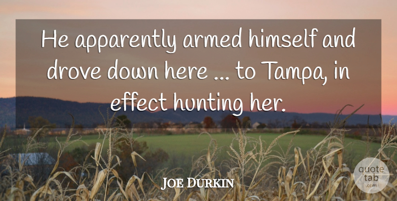 Joe Durkin Quote About Apparently, Armed, Drove, Effect, Himself: He Apparently Armed Himself And...