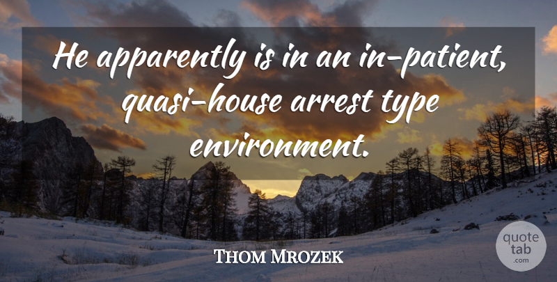 Thom Mrozek Quote About Apparently, Arrest, Type: He Apparently Is In An...