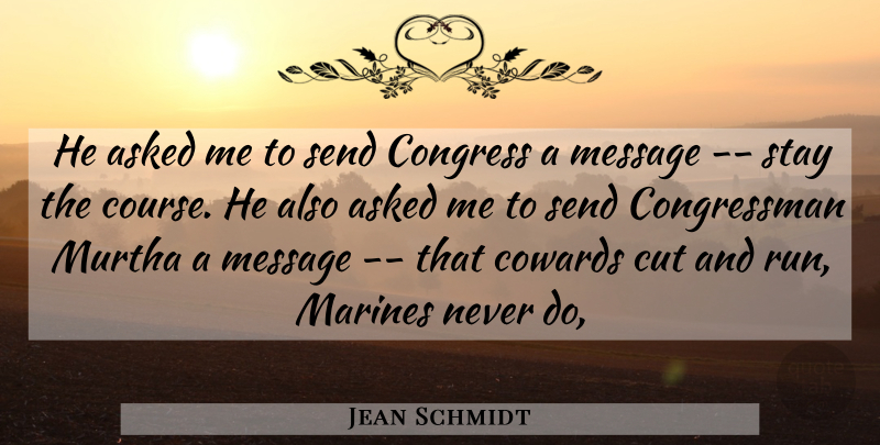 Jean Schmidt Quote About Asked, Congress, Cowards, Cut, Marines: He Asked Me To Send...