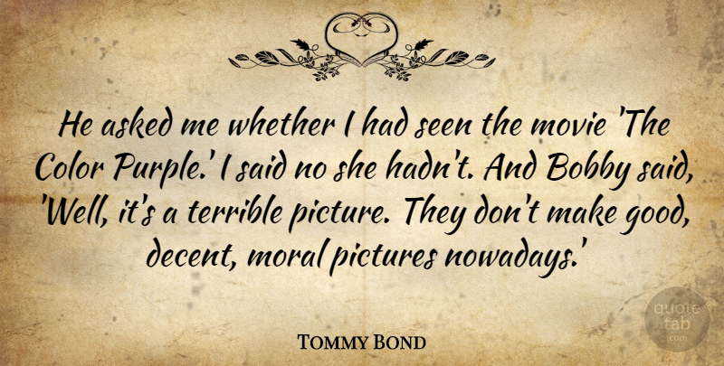 Tommy Bond Quote About Asked, Bobby, Pictures, Seen, Terrible: He Asked Me Whether I...