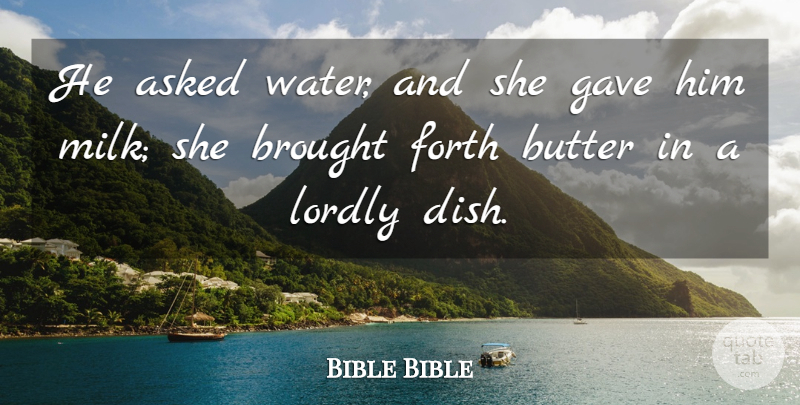 Bible Bible Quote About Asked, Brought, Butter, Forth, Gave: He Asked Water And She...