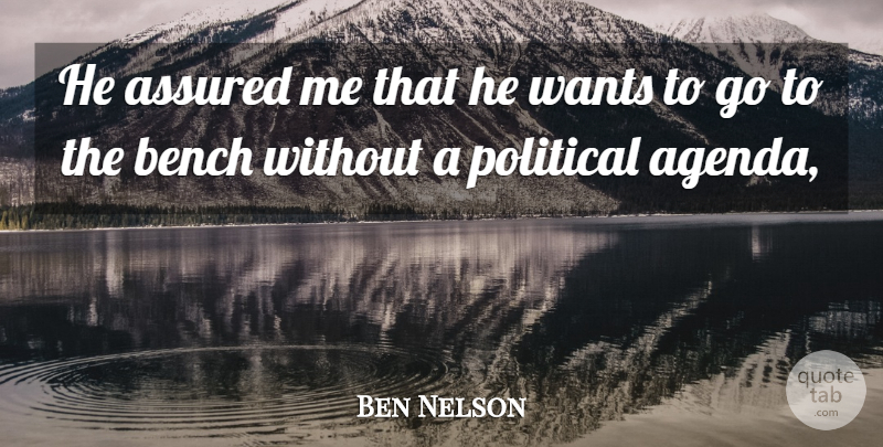 Ben Nelson Quote About Assured, Bench, Political, Wants: He Assured Me That He...
