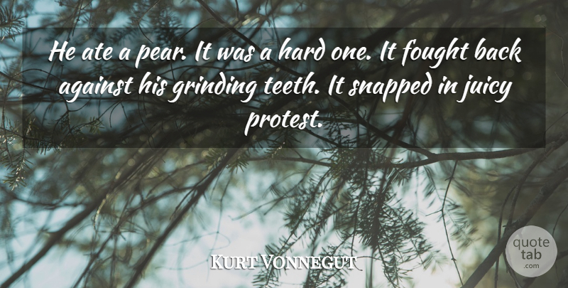 Kurt Vonnegut Quote About Juicy, Teeth, Pears: He Ate A Pear It...