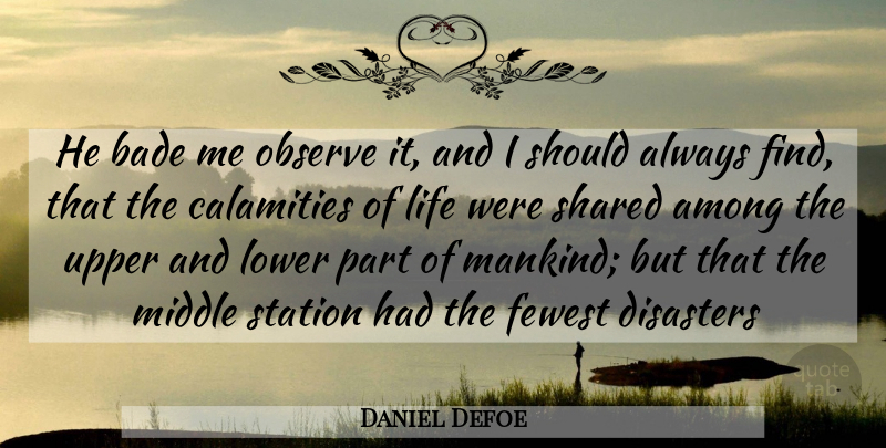 Daniel Defoe Quote About Among, Calamities, Disasters, Fewest, Life: He Bade Me Observe It...