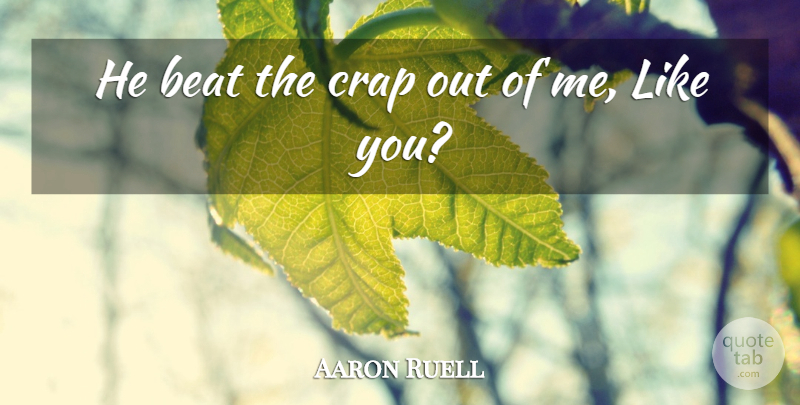 Aaron Ruell Quote About Beat, Crap: He Beat The Crap Out...