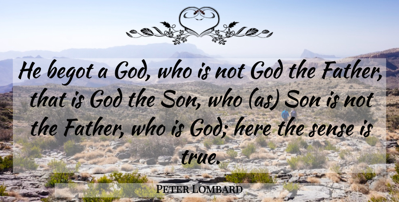 Peter Lombard Quote About God, Son: He Begot A God Who...