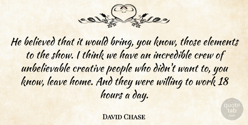 David Chase Quote About Believed, Creative, Crew, Elements, Hours: He Believed That It Would...