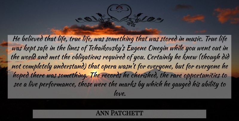 Ann Patchett Quote About Opportunity, Tchaikovsky, True Life: He Believed That Life True...