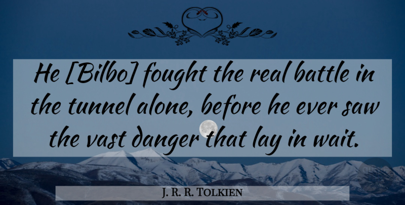 J. R. R. Tolkien Quote About Real, Tunnels, Waiting: He Bilbo Fought The Real...