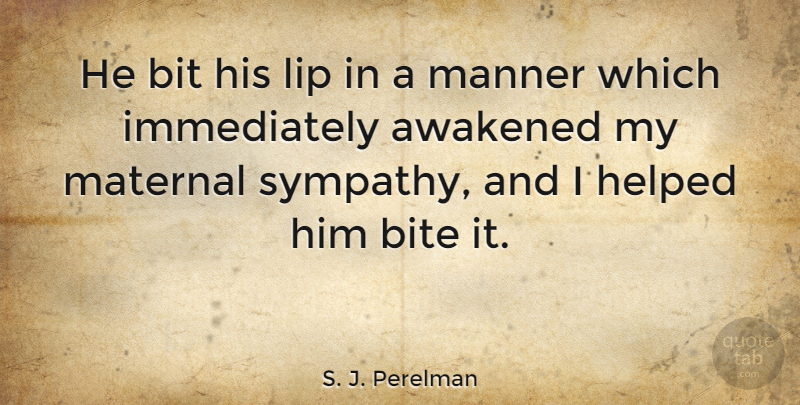 S. J. Perelman Quote About Sympathy, Lips, Bits: He Bit His Lip In...