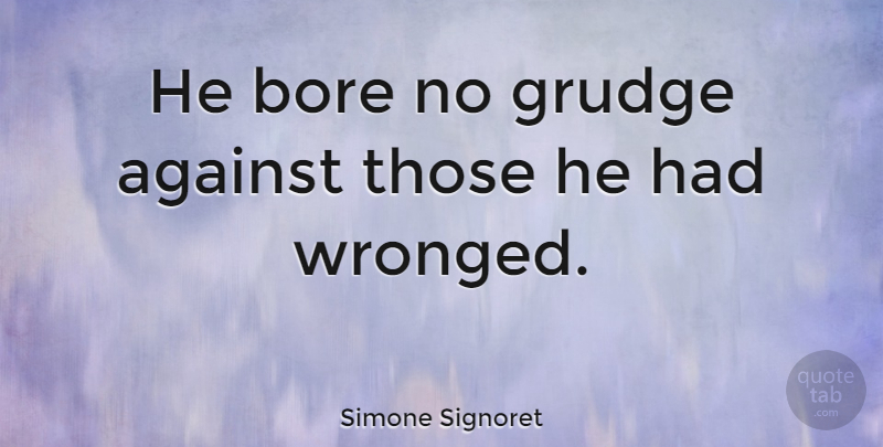 Simone Signoret Quote About Grudge, Bores, Wronged: He Bore No Grudge Against...